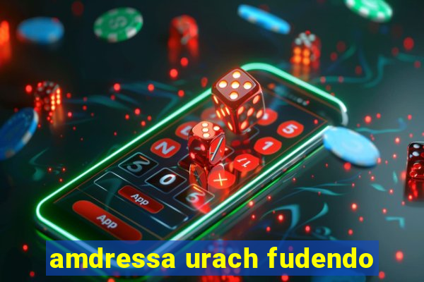 amdressa urach fudendo